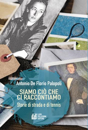 Siamo ciò che ci raccontiamo. Storie di strada e di tennis - Antonio De Florio Palopoli - Libro Pellegrini 2026, Fuori collana | libraccio.click