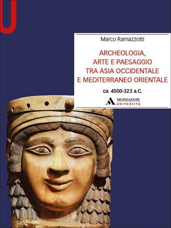 Archeologia, arte e paesaggio tra Asia occidentale e Mediterraneo orientale (ca. 4500-323 a.C.) - Marco Ramazzotti - Libro Mondadori Università 2025, Manuali | libraccio.click