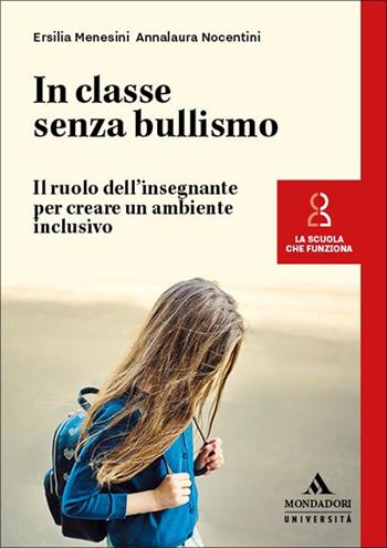 In classe senza bullismo. Il ruolo dell’insegnante per creare un ambiente inclusivo - Ersilia Menesini, Annalaura Nocentini - Libro Mondadori Università 2025, La scuola che funziona | libraccio.click