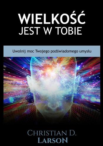Wielkosc jest w tobie. Uwolnij moc twojego podswiadomego umyslu - Christian D. Larson - Libro StreetLib 2021 | libraccio.click