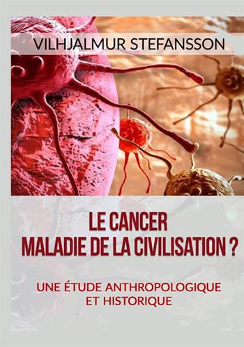 Le cancer. Maladie de la civilisation? Une étude anthropologique et historique - Vilhjálmur Stefánsson - Libro StreetLib 2021 | libraccio.click