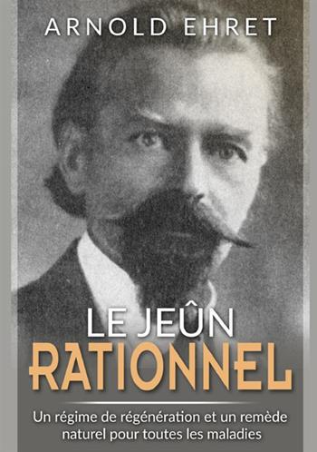 Jeûne rationnel. Régime de régénération et remède naturel pour toutes les maladies - Arnold Ehret - Libro StreetLib 2021 | libraccio.click