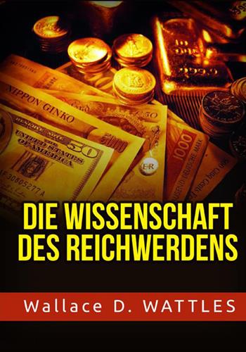 Die Wissenschaft des Reichwerdens - Wallace D. Wattles - Libro StreetLib 2021 | libraccio.click