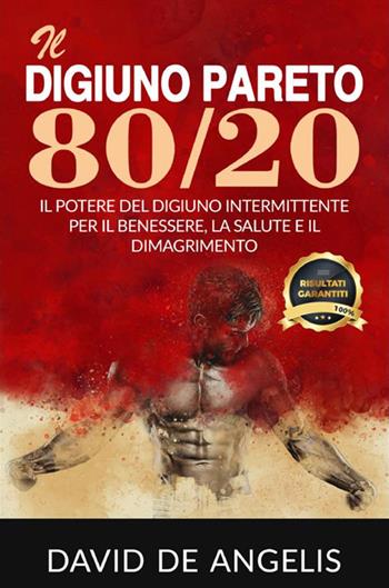 Il digiuno Pareto 80/20. Il potere del digiuno intermittente per il benessere, la salute e il dimagrimento - David De Angelis - Libro StreetLib 2021 | libraccio.click