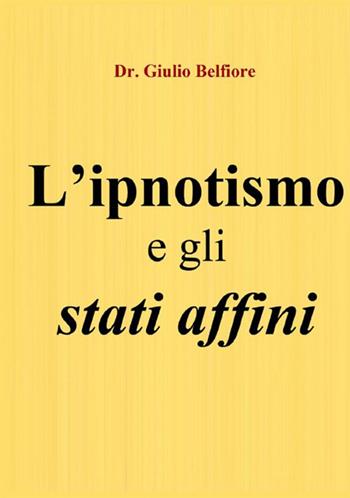 L'ipnotismo e gli stati affini. Un viaggio tra scienza, magia e religione - Giulio Belfiore - Libro StreetLib 2021 | libraccio.click