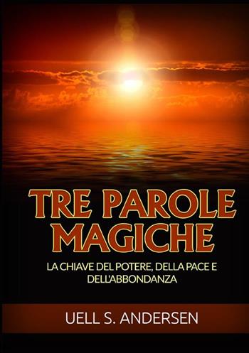 Tre parole magiche. La chiave del potere, della pace e dell'abbondanza - Uell Stanley Andersen - Libro StreetLib 2022 | libraccio.click