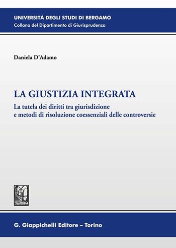 La giustizia integrata. La tutela dei diritti tra giurisdizione e metodi di risoluzione coessenziali delle controversie - Daniela D'Adamo - Libro Giappichelli 2023, Università di Bergamo-Dipartimento di giurisprudenza | libraccio.click