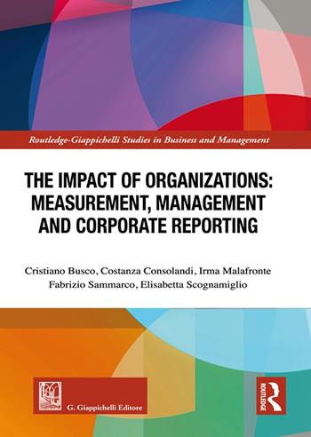 The impact of organizations: keasurement, kanagement and corporate reporting - Cristiano Busco, Costanza Consolandi, Irma Malafronte - Libro Giappichelli 2023, Routledge. Giappichelli studies in business and management | libraccio.click
