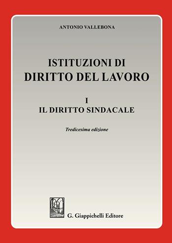 Istituzioni di diritto del lavoro. Vol. 1: Il diritto sindacale - Antonio Vallebona - Libro Giappichelli 2023 | libraccio.click