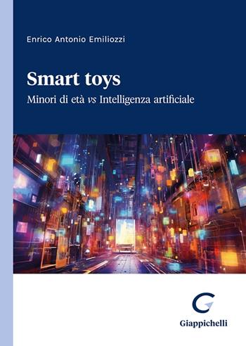 Smart toys. Minori di età vs Intelligenza artificiale - Enrico Antonio Emiliozzi - Libro Giappichelli 2023 | libraccio.click
