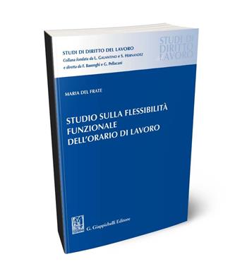 Studio sulla flessibilità funzionale dell'orario di lavoro - Maria Del Frate - Libro Giappichelli 2024, Studi di diritto del lavoro | libraccio.click