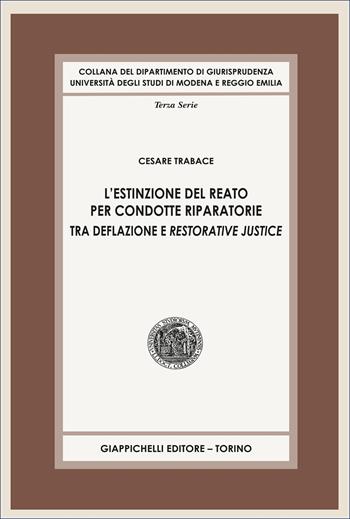 L'estinzione del reato per condotte riparatorie. Tra deflazione e restorative justice - Cesare Trabace - Libro Giappichelli 2025, Collana del Dipartimento di Giurisprudenza. Università degli studi di Modena e Reggio Emilia | libraccio.click