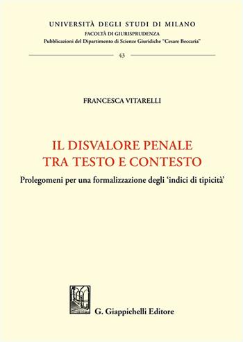 Il disvalore penale tra testo e contesto. Prolegomeni per una formalizzazione degli «indici di tipicità» - Francesca Vitarelli - Libro Giappichelli 2025, Università degli Studi di Milano. Facoltà di giurisprudenza. Dipartimento scienze giuridiche «Cesar | libraccio.click