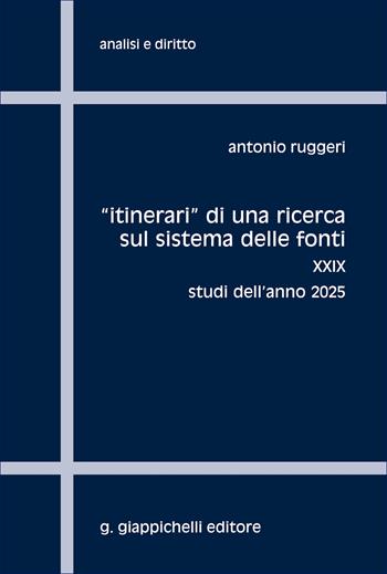 «Itinerari» di una ricerca sul sistema delle fonti. Vol. 29: Studi dell'anno 2025 - Antonio Ruggeri - Libro Giappichelli 2026, Analisi e diritto. Serie teorica | libraccio.click