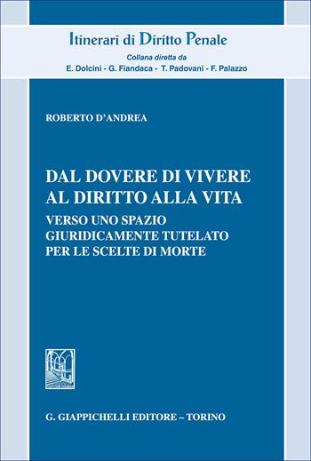 Dal dovere di vivere al diritto alla vita. Verso uno spazio giuridicamente tutelato per le scelte di morte - Roberto D'Andrea - Libro Giappichelli 2026, Itinerari di diritto penale. Monografie | libraccio.click