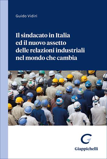 Il sindacato in Italia ed il nuovo assetto delle relazioni industriali nel mondo che cambia - Guido Vidiri - Libro Giappichelli 2026 | libraccio.click