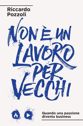 Non è un lavoro per vecchi. Quando una passione diventa business. Nuova ediz. - Riccardo Pozzoli - Libro De Agostini 2022 | libraccio.click