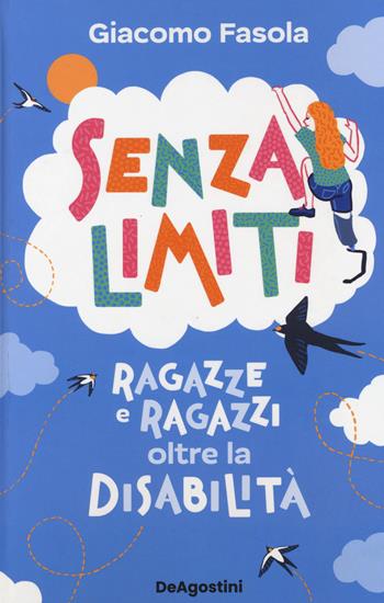 Senza limiti. Ragazze e ragazzi oltre la disabilità - Giacomo Fasola - Libro De Agostini 2023 | libraccio.click