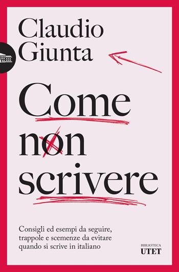Come non scrivere. Consigli ed esempi da seguire, trappole e scemenze da evitare quando si scrive in italiano - Claudio Giunta - Libro UTET 2023, Biblioteca Utet | libraccio.click