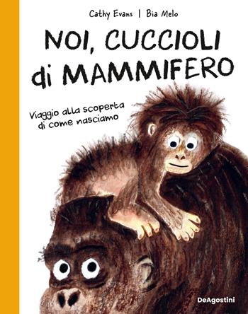 Noi, cuccioli di mammifero. Viaggio alla scoperta di come nasciamo - Cathy Evans - Libro De Agostini 2024 | libraccio.click