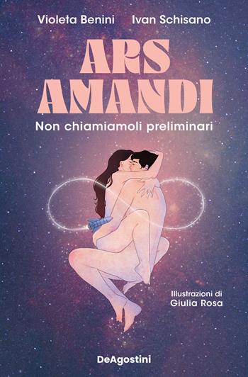 Ars amandi. Non chiamiamoli preliminari - Violeta Benini, Ivan Schisano - Libro De Agostini 2024 | libraccio.click