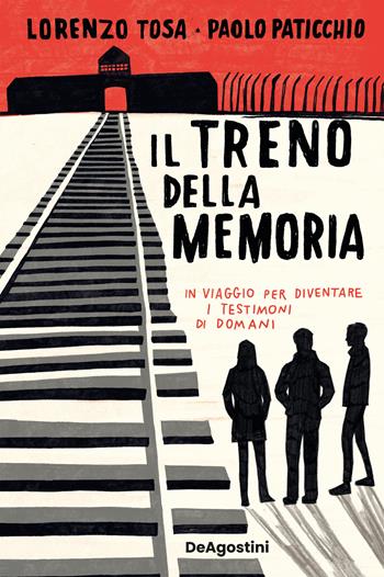 Il treno della memoria. In viaggio per diventare i testimoni di domani - Lorenzo Tosa, Paolo Paticchio - Libro De Agostini 2025 | libraccio.click