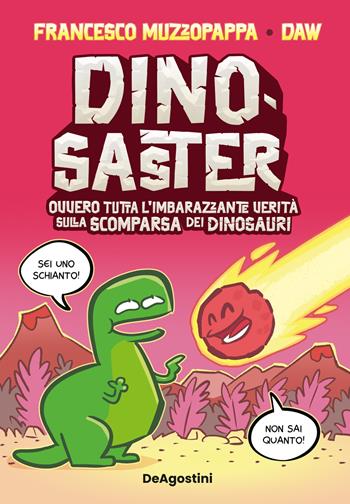Dinosaster. Ovvero tutta l'imbarazzante verità sulla scomparsa dei dinosauri - Francesco Muzzopappa - Libro De Agostini 2025, Prime letture | libraccio.click