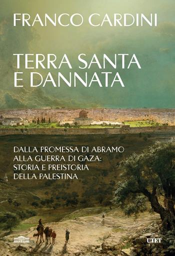 Terra santa e dannata. Dalla promessa di Abramo alla guerra di Gaza: storia e preistoria della Palestina - Franco Cardini - Libro UTET 2026 | libraccio.click