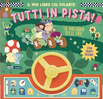 La macchina delle fate. Il mio libro col volante. Tutti in pista! Ediz. a colori  - Libro ABraCadabra 2025 | libraccio.click
