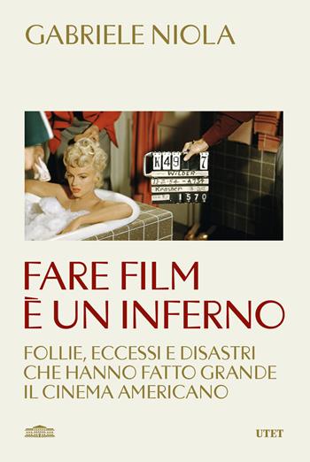 Fare film è un inferno. Follie, eccessi e disastri che hanno fatto grande il cinema americano - Gabriele Niola - Libro UTET 2026 | libraccio.click