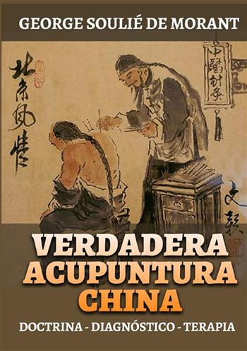 Verdadera acupuntura china. Doctrina - Diagnóstico - Terapia - George Soulié de Morant - Libro StreetLib 2022 | libraccio.click
