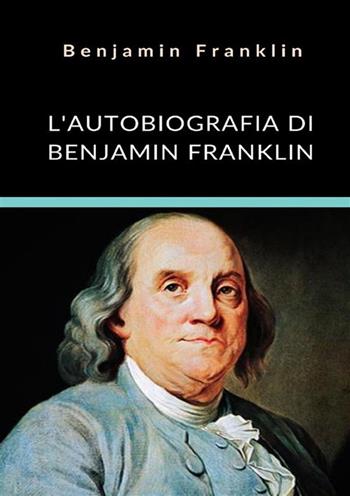 L'autobiografia di Benjamin Franklin. Ediz. integrale - Benjamin Franklin - Libro StreetLib 2022 | libraccio.click