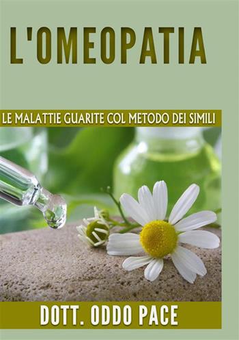 L'omeopatia. Le malattie guarite col metodo dei simili - Oddo Pace - Libro StreetLib 2022 | libraccio.click