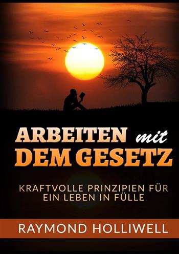 Arbeit mit dem Gesetz. Kraftvolle prinzipien für ein leben in fülle - Raymond Holliwell - Libro StreetLib 2022 | libraccio.click