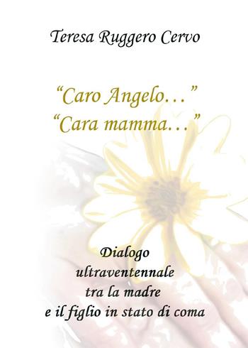 «Caro Angelo...» «Cara mamma...» Dialogo ultraventennale tra la madre e il figlio in stato di coma - Teresa Ruggero Cervo - Libro Youcanprint 2022 | libraccio.click