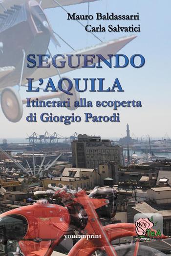 Seguendo l'Aquila. Itinerari alla scoperta di Giorgio Parodi - Mauro Baldassarri, Carla Salvatici - Libro Youcanprint 2022 | libraccio.click