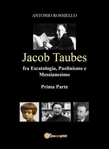 Jacob Taubes fra escatologia, paolinmismo e messianesimo. Vol. 1 - Antonio Rossiello - Libro Youcanprint 2022 | libraccio.click
