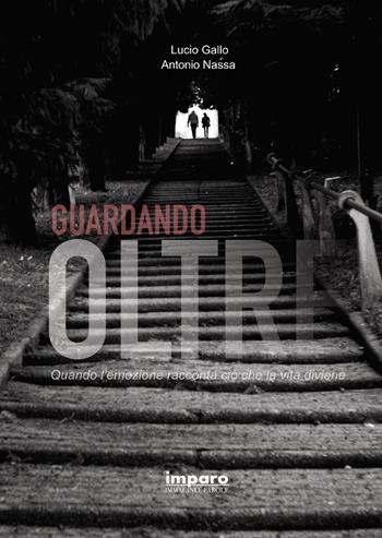 Guardando oltre. Quando l'emozione racconta ciò che la vita diviene - Lucio Gallo, Antonio Nassa - Libro Youcanprint 2022 | libraccio.click