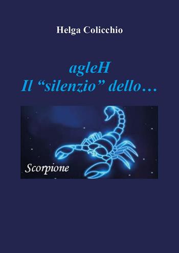 agleH. Il silenzio dello scorpione - Helga Colicchio - Libro Youcanprint 2022 | libraccio.click