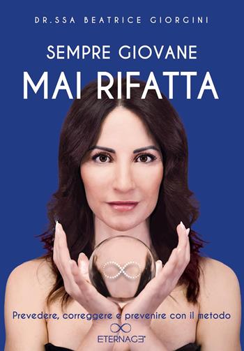 Sempre giovane mai rifatta. Prevedere, correggere e prevenire con il metodo Eternage - Beatrice Giorgini - Libro Youcanprint 2023 | libraccio.click