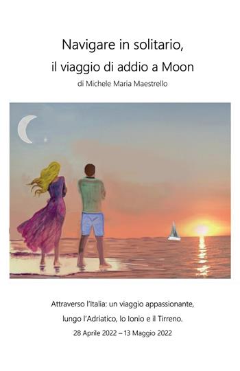 Navigare in solitario, il viaggio di addio a Moon - Michele Maria Maestrello - Libro Youcanprint 2022 | libraccio.click