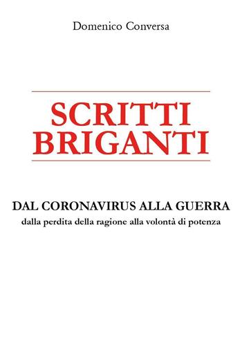 Scritti briganti. Dal coronavirus alla guerra. Dalla perdita della ragione alla volontà di potenza - Domenico Conversa - Libro Youcanprint 2022 | libraccio.click
