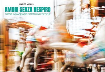 Amori senza respiro. Poesie immaginarie e immagini poetiche - Enrico Micheli - Libro Youcanprint 2022 | libraccio.click