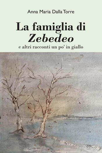 La famiglia di Zebedeo e altri racconti un po' in giallo - Anna Maria Dalla Torre - Libro Youcanprint 2022 | libraccio.click