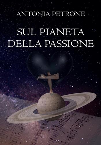 Sul pianeta della passione - Antonia Petrone - Libro Youcanprint 2022, Poesia | libraccio.click