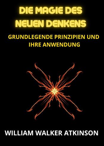 Die magie des neuen denkens. Grundlegende prinzipien und ihre anwendung - William Walker Atkinson - Libro Youcanprint 2023 | libraccio.click