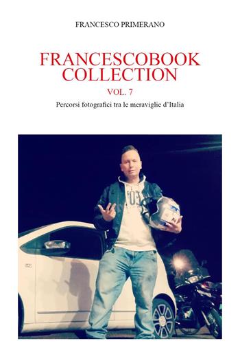 Francescobook collection. Vol. 7: Percorsi fotografici tra le meraviglie d'Italia - Francesco Primerano - Libro Youcanprint 2023 | libraccio.click