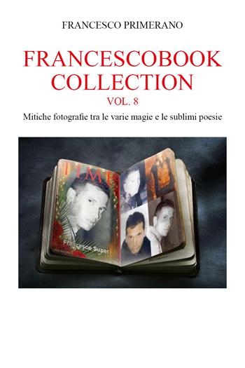 Francescobook collection. Vol. 8: Mitiche fotografie tra le varie magie e le sublimi poesie - Francesco Primerano - Libro Youcanprint 2023 | libraccio.click
