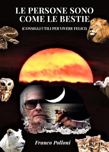 Le persone sono come le bestie (consigli utili per vivere felici) - Franco Polloni - Libro Youcanprint 2023 | libraccio.click