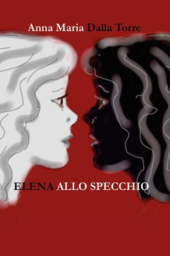 Elena allo specchio - Anna Maria Dalla Torre - Libro Youcanprint 2023 | libraccio.click